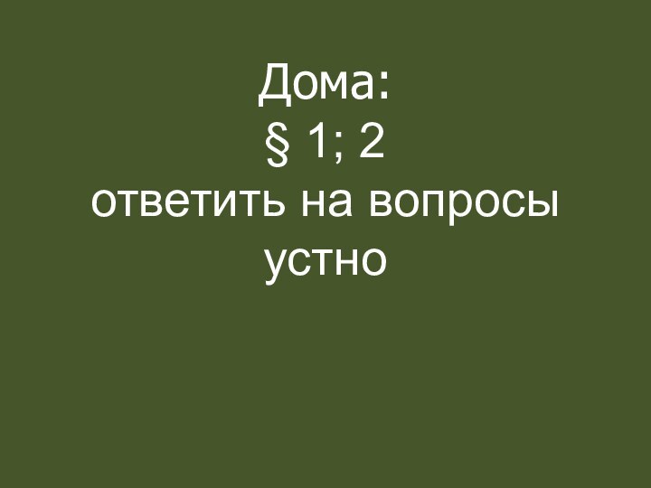 Дома: § 1; 2 ответить на вопросы устно