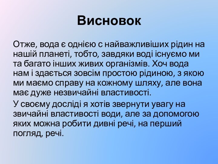 ВисновокОтже, вода є однією с найважливіших рідин на нашій планеті, тобто, завдяки