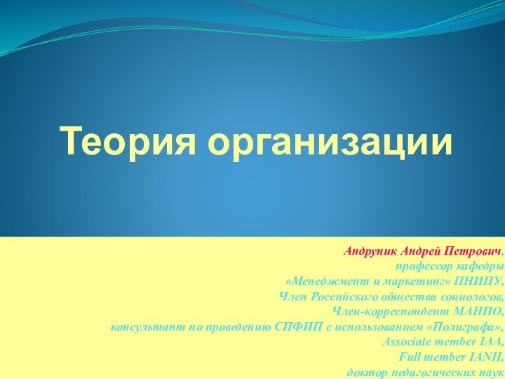 Теория организацииАндруник Андрей Петрович, профессор кафедры  «Менеджмент и маркетинг» ПНИПУ, Член