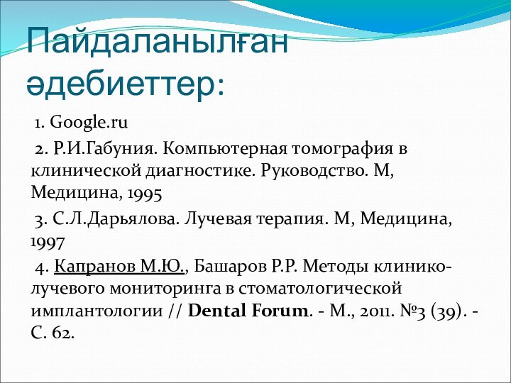 Пайдаланылған әдебиеттер: 1. Google.ru 2. Р.И.Габуния. Компьютерная томография в клинической диагностике. Руководство.