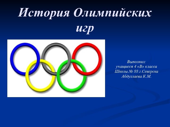 История Олимпийских игрВыполнил:учащиеся 4 «В» классаШколы № 88 г.СеверскаАбдуллаева К.М.