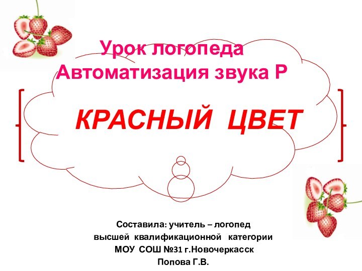 Урок логопедаАвтоматизация звука РСоставила: учитель – логопедвысшей квалификационной  категории МОУ СОШ №31 г.НовочеркасскПопова Г.В.КРАСНЫЙ ЦВЕТ