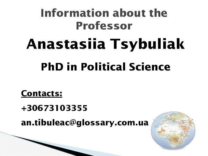 Information about the ProfessorAnastasiia TsybuliakPhD in Political ScienceContacts:+30673103355an.tibuleac@glossary.com.ua
