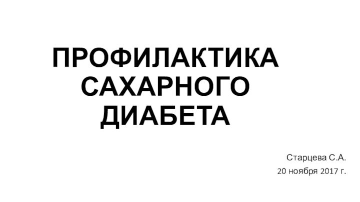 ПРОФИЛАКТИКА САХАРНОГО  ДИАБЕТАСтарцева С.А.20 ноября 2017 г.