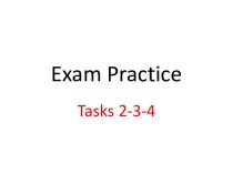 Exam Practice. Tasks 2-3-4
