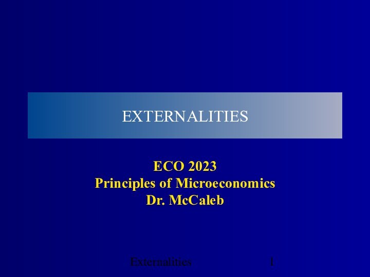 ExternalitiesEXTERNALITIESECO 2023Principles of MicroeconomicsDr. McCaleb