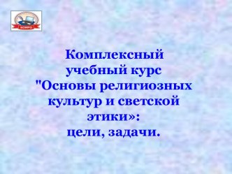 Комплексный учебный курс Основы религиозных культур и светской этики: цели, задачи