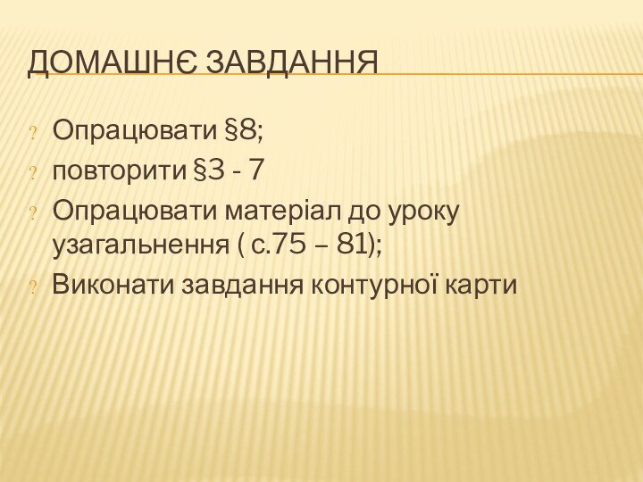 ДОМАШНЄ ЗАВДАННЯОпрацювати §8;повторити §3 - 7Опрацювати матеріал до уроку узагальнення ( с.75