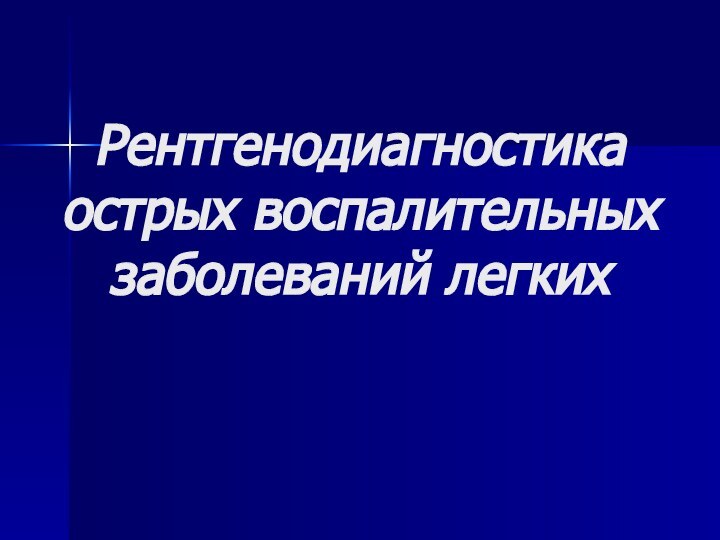 Рентгенодиагностика острых воспалительных заболеваний легких