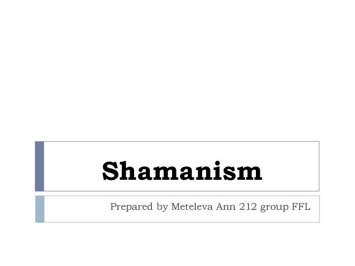 ShamanismPrepared by Meteleva Ann 212 group FFL