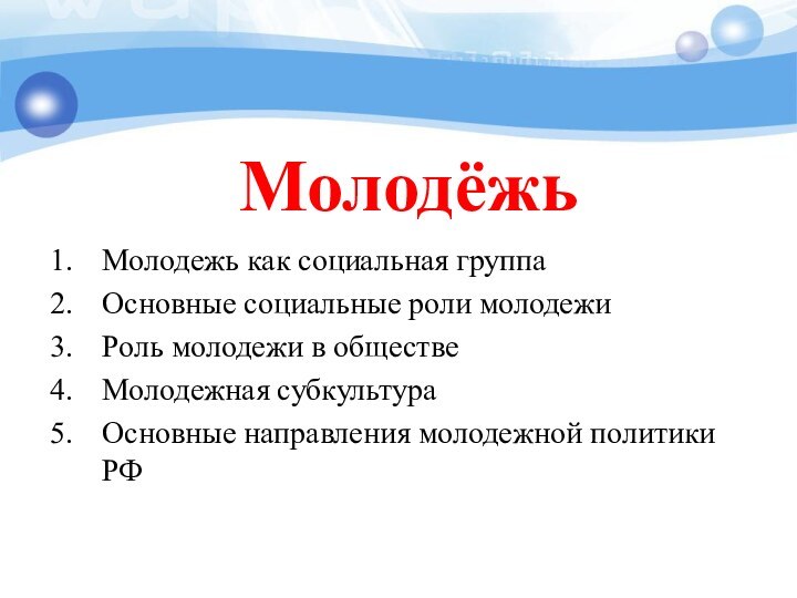 МолодёжьМолодежь как социальная группаОсновные социальные роли молодежиРоль молодежи в обществеМолодежная субкультураОсновные направления молодежной политики РФ