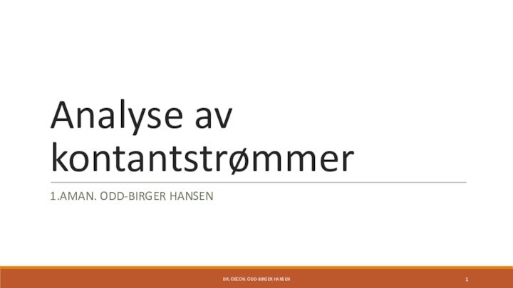 Analyse av kontantstrømmer1.AMAN. ODD-BIRGER HANSENDR. OECON. ODD-BIRGER HANSEN