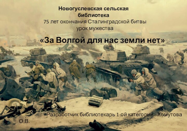 Новогуслевская сельская библиотека75 лет окончания Сталинградской битвыурок мужества «За Волгой для нас