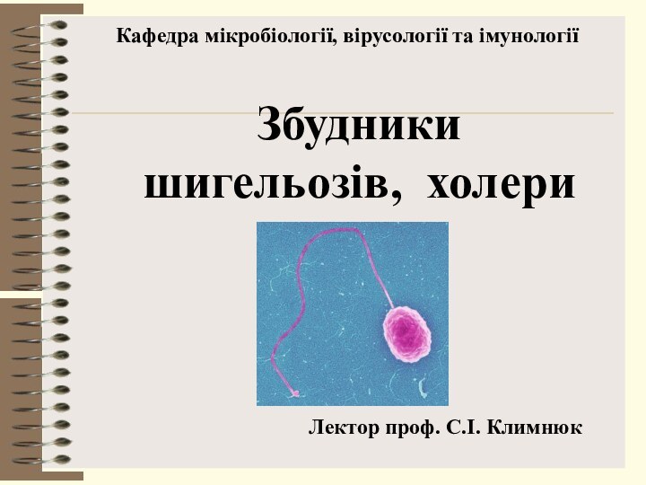 Кафедра мікробіології, вірусології та імунологіїЗбудники шигельозів, холериЛектор проф. С.І. Климнюк