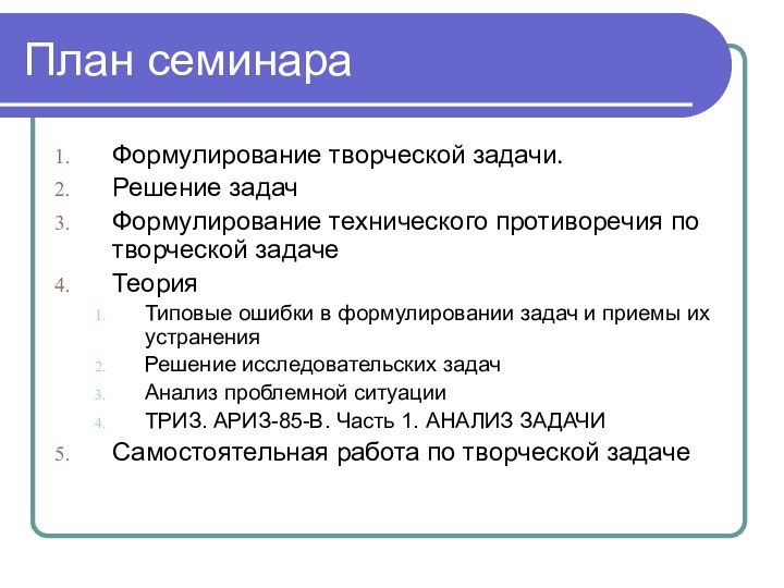 План семинараФормулирование творческой задачи.Решение задачФормулирование технического противоречия по творческой задачеТеорияТиповые ошибки в