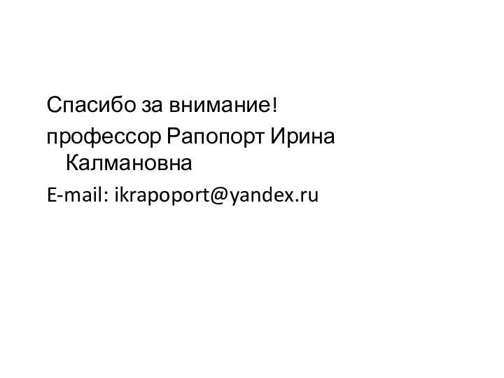 Спасибо за внимание! профессор Рапопорт Ирина Калмановна E-mail: ikrapoport@yandex.ru