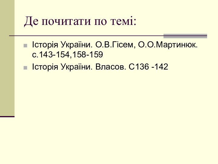 Де почитати по темі:Історія України. О.В.Гісем, О.О.Мартинюк.с.143-154,158-159Історія України. Власов. С136 -142