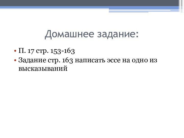 Домашнее задание:П. 17 стр. 153-163Задание стр. 163 написать эссе на одно из высказываний