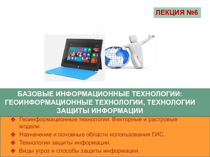 БАЗОВЫЕ ИНФОРМАЦИОННЫЕ ТЕХНОЛОГИИ: ГЕОИНФОРМАЦИОННЫЕ ТЕХНОЛОГИИ, ТЕХНОЛОГИИ ЗАЩИТЫ ИНФОРМАЦИИГеоинформационные технологии. Векторные и растровые