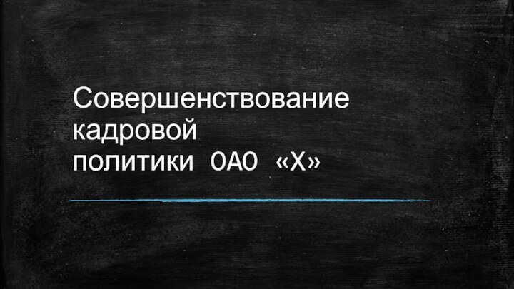 Совершенствование кадровой         политики OAO «X»