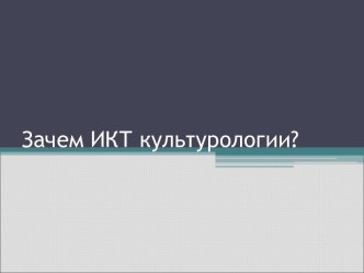 Зачем ИКТ культурологии?