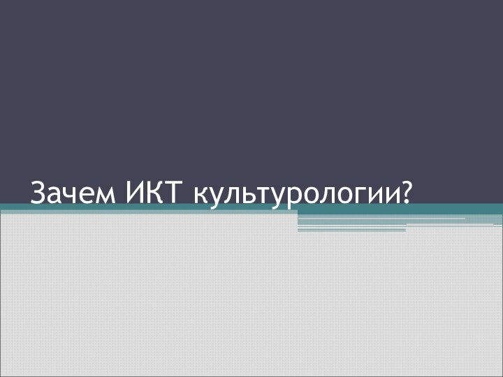 Зачем ИКТ культурологии?