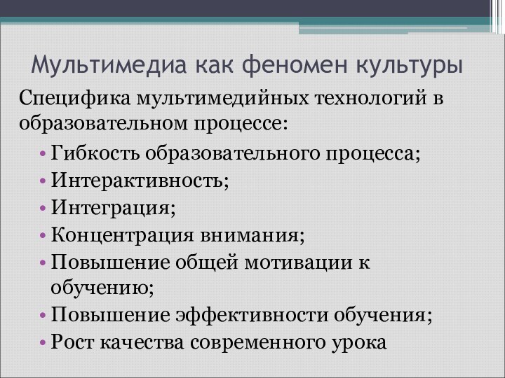 Мультимедиа как феномен культурыГибкость образовательного процесса;Интерактивность; Интеграция; Концентрация внимания; Повышение общей мотивации