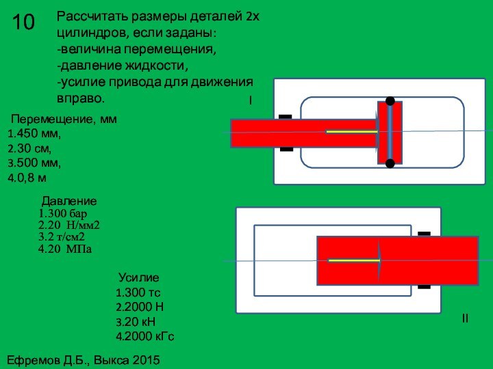 Рассчитать размеры деталей 2х цилиндров, если заданы: -величина перемещения,  -давление жидкости,