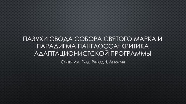 ПАЗУХИ СВОДА СОБОРА СВЯТОГО МАРКА И ПАРАДИГМА ПАНГЛОССА: КРИТИКА АДАПТАЦИОНИСТСКОЙ ПРОГРАММЫСтивен Лж. Гулд, Ричард Ч. Левонтин