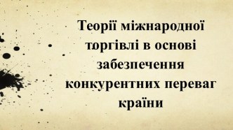 Теорії міжнародної торгівлі в основі забезпечення конкурентних переваг країни. (Лекція 5)