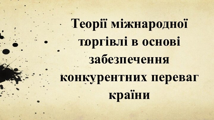 Теорії міжнародної торгівлі в основі забезпечення конкурентних переваг країни