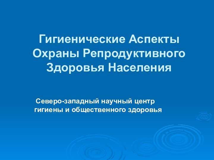 Гигиенические Аспекты Охраны Репродуктивного Здоровья Населения Северо-западный научный центр гигиены и общественного здоровья