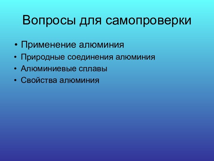 Вопросы для самопроверкиПрименение алюминияПриродные соединения алюминияАлюминиевые сплавыСвойства алюминия