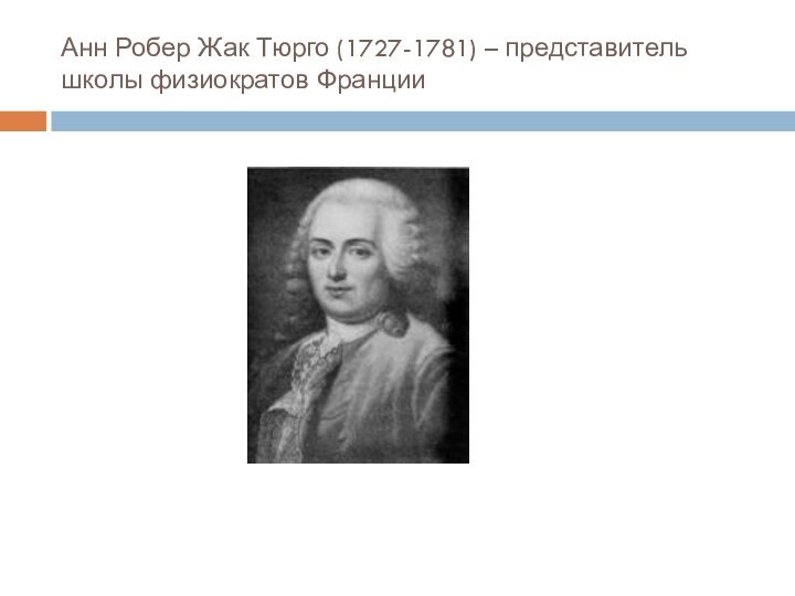 Анн Робер Жак Тюрго (1727-1781) – представитель школы физиократов Франции