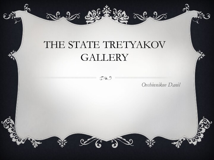 THE STATE TRETYAKOV GALLERYOvchinnikov Danil