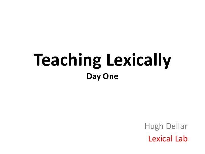 Teaching Lexically Day One		 Hugh DellarLexical Lab
