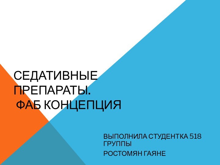 СЕДАТИВНЫЕ ПРЕПАРАТЫ.  ФАБ КОНЦЕПЦИЯВЫПОЛНИЛА СТУДЕНТКА 518 ГРУППЫ РОСТОМЯН ГАЯНЕ