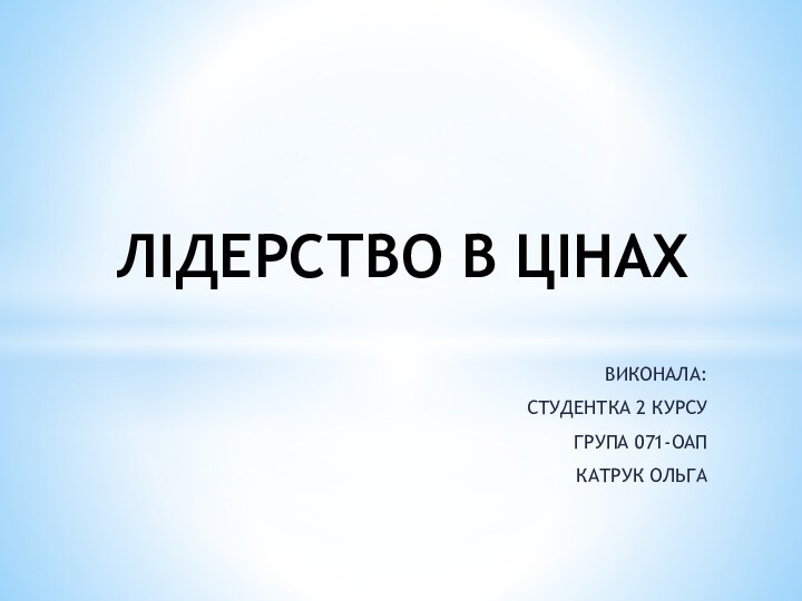 ВИКОНАЛА:СТУДЕНТКА 2 КУРСУГРУПА 071-ОАПКАТРУК ОЛЬГАЛІДЕРСТВО В ЦІНАХ