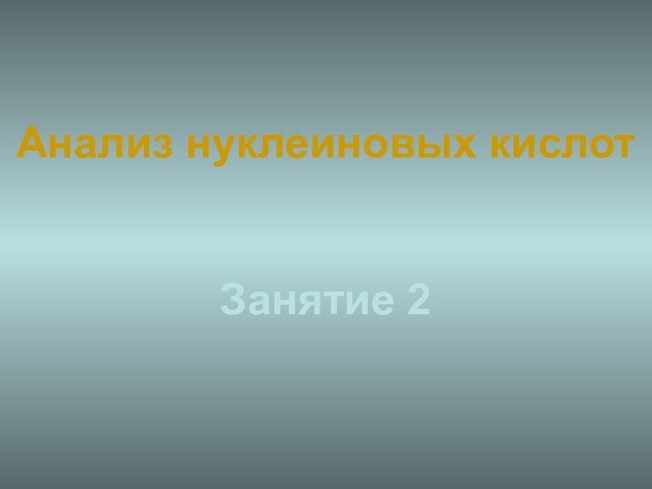 Анализ нуклеиновых кислот    Занятие 2