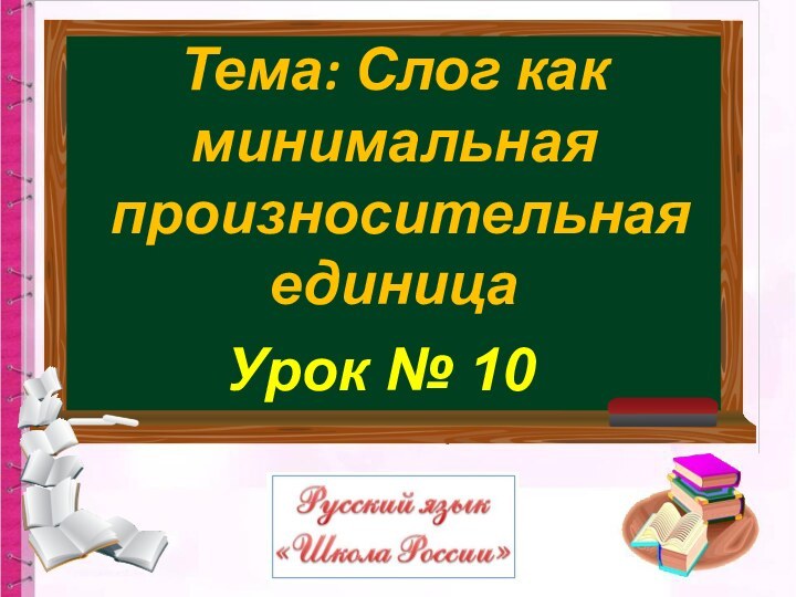 Урок № 10Тема: Слог как минимальная произносительная единица