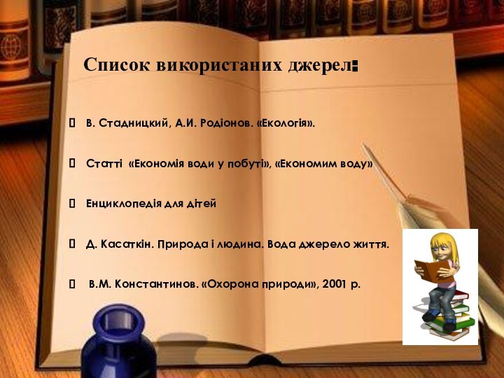 Список використаних джерел: В. Стадницкий, А.И. Родіонов. «Екологія».Статті «Економія води у