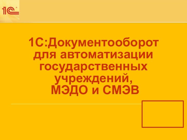 1С:Документооборот для автоматизации государственных учреждений,  МЭДО и СМЭВ