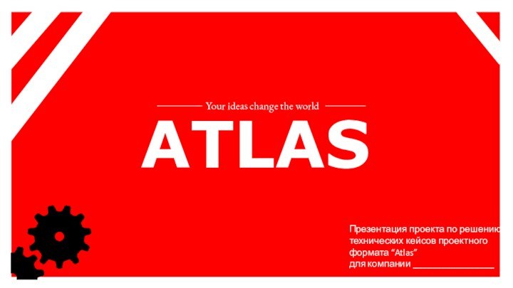 ATLASYour ideas change the world Презентация проекта по решению технических кейсов проектного