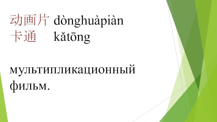 动画片 dònghuàpiàn 卡通   kǎtōng   мультипликационный фильм.