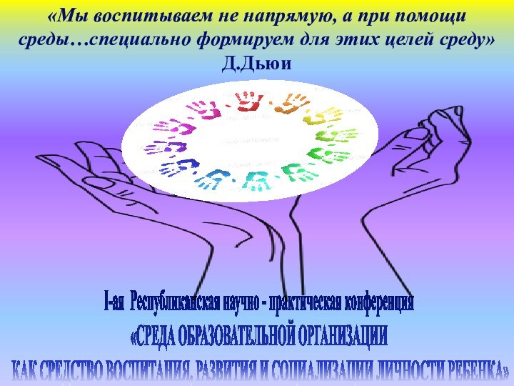 I-ая Республиканская научно - практическая конференция   «СРЕДА ОБРАЗОВАТЕЛЬНОЙ ОРГАНИЗАЦИИ