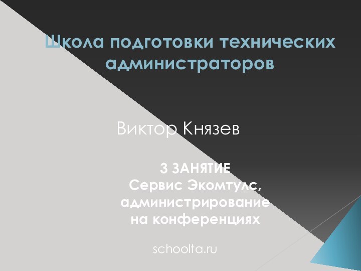 Школа подготовки технических администраторов3 ЗАНЯТИЕСервис Экомтулс, администрирование на конференциях Виктор Князевschoolta.ru