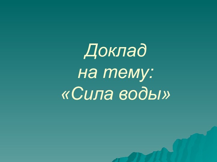 Доклад на тему: «Сила воды»