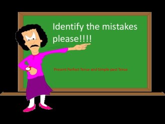Identify the mistakes please. Present perfect tense and simple past tense