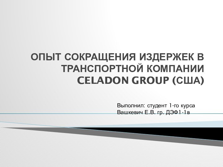 ОПЫТ СОКРАЩЕНИЯ ИЗДЕРЖЕК В ТРАНСПОРТНОЙ КОМПАНИИ CELADON GROUP (США)Выполнил: студент 1-го курса Вашкевич Е.В. гр. ДЭФ1-1в