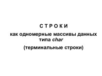 Строки как одномерные массивы данных типа char (терминальные строки)